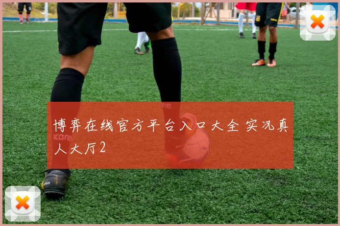 博弈在线官方平台入口大全 实况真人大厅2
